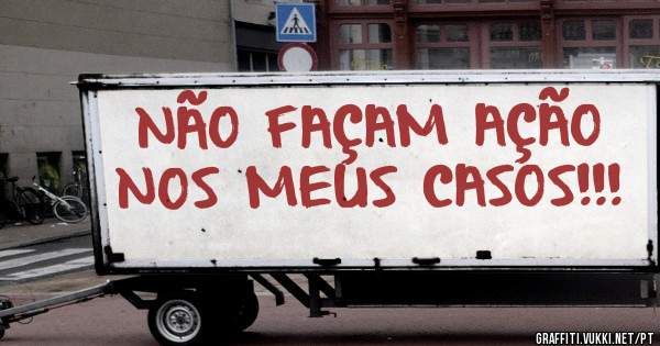 NÃO FAÇAM AÇÃO NOS MEUS CASOS!!!