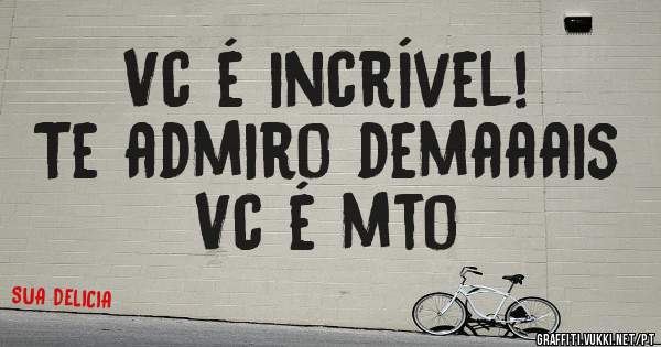 Vc é incrível!
Te admiro demaaais
Vc é mto 