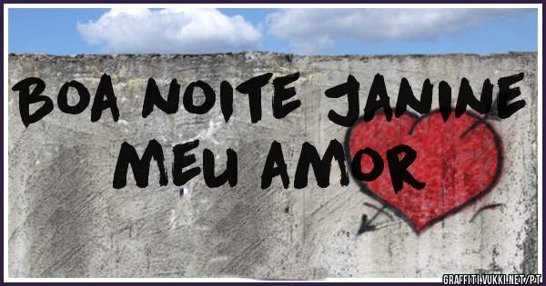 Boa noite Janine meu amor