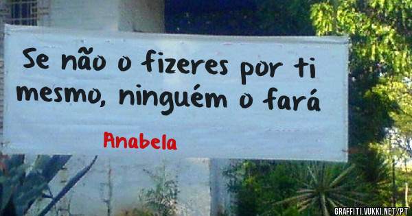 Se não o fizeres por ti mesmo, ninguém o fará