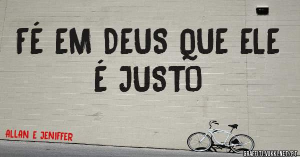 FÉ EM DEUS QUE ELE É JUSTO