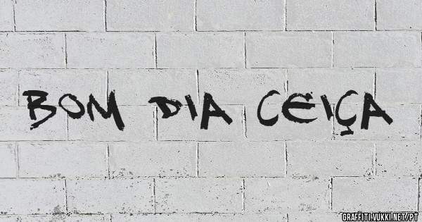 Bom dia Ceiça 