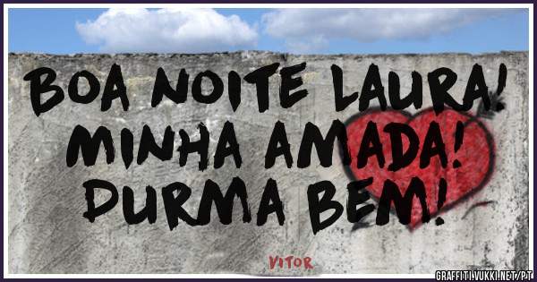 Boa noite Laura!
Minha amada!
Durma bem!