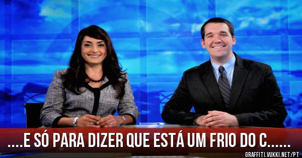 ....e só para dizer que está um frio do c......