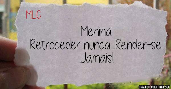 Menina
Retroceder nunca....Render-se ...Jamais!