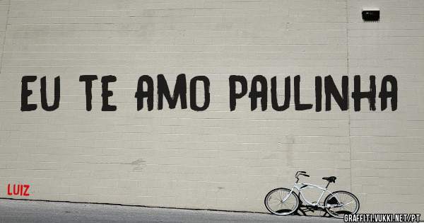 Eu te amo Paulinha