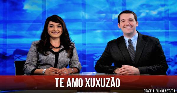 Te amo xuxuzão