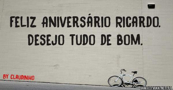 Feliz Aniversário Ricardo.
Desejo tudo de bom.