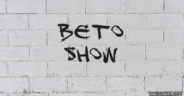 BETO 
SHOW