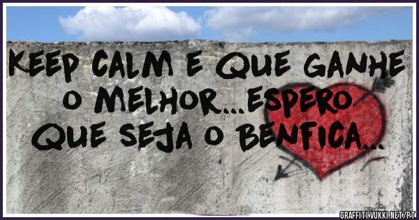 Keep calm e que ganhe o melhor...espero que seja o Benfica...