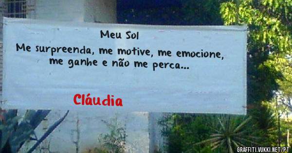 Meu Sol
Me surpreenda, me motive, me emocione, me ganhe e não me perca...