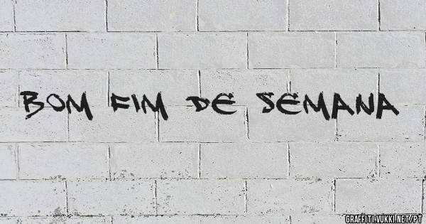 Bom fim de semana 