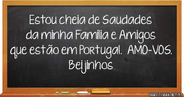 Estou cheia de Saudades da minha Família e Amigos que estão em Portugal.  AMO-VOS.  Beijinhos 