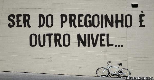 Ser do Pregoinho è outro nivel...