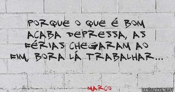 Porque o que é bom acaba depressa, as férias chegaram ao fim, bora lá trabalhar...