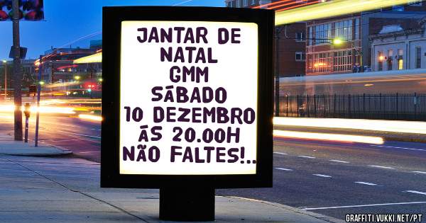 JANTAR DE NATAL       GMM
SÁBADO      10 DEZEMBRO       ÁS 20.00H  NÃO FALTES!..
