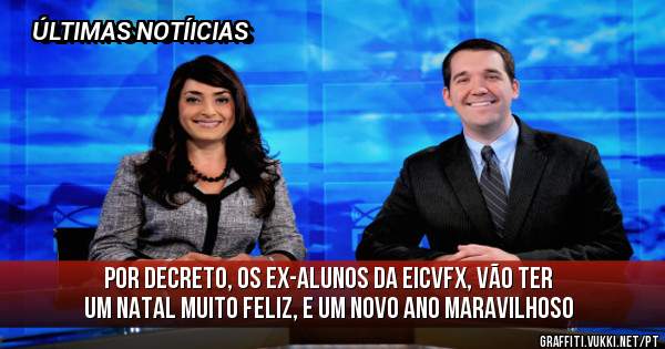 Por decreto, os ex-alunos da EICVFX, vão ter um Natal muito feliz, e um novo ano maravilhoso