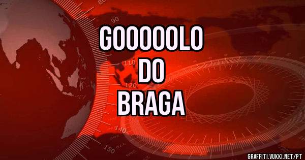 GOOOOOLO
      DO 
BRAGA
