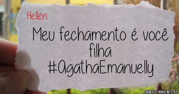 Meu fechamento é você filha
#AgathaEmanuelly