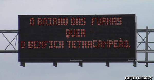 O BAIRRO DAS  FURNAS QUER
O BENFICA TETRACAMPEÃO.