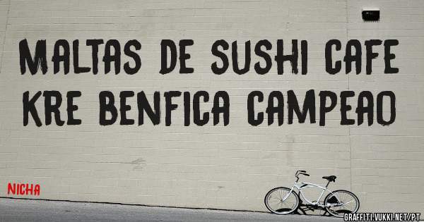 Maltas de sushi cafe kre benfica campeao