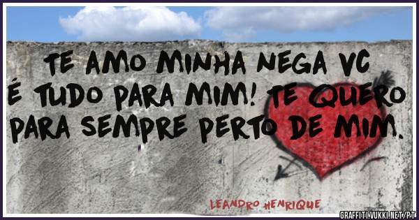 Te amo minha nega vc é tudo para mim! Te quero para sempre perto de mim.