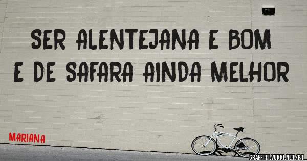 SER ALENTEJANA E BOM E DE SAFARA AINDA MELHOR