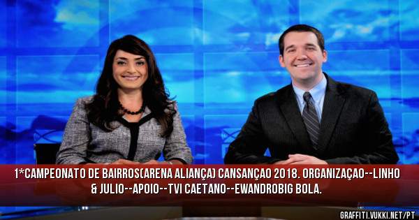 1*CAMPEONATO DE BAIRROS(Arena Aliança) CANSANÇAO 2018. ORGANIZAÇAO--LINHO & JULIO--APOIO--TVI CAETANO--EWANDROBIG BOLA.