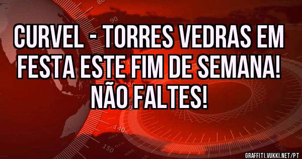 Curvel - Torres Vedras Em festa este fim de semana! NÃO FALTES!