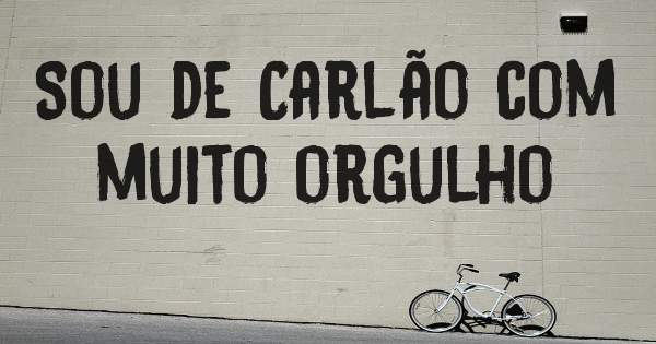 Sou de Carlão com muito orgulho 