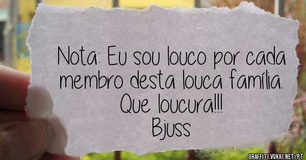 Nota: Eu sou louco por cada membro desta louca família. Que loucura!!!
Bjuss