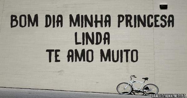 Bom dia minha princesa linda Te amo muito Bom dia minha princesa linda Te amo muito