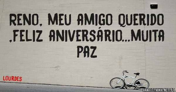 Reno, meu amigo querido ,feliz aniversário...muita paz
