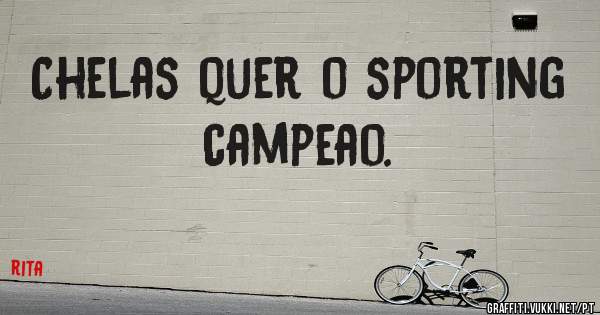Chelas quer o sporting campeao.