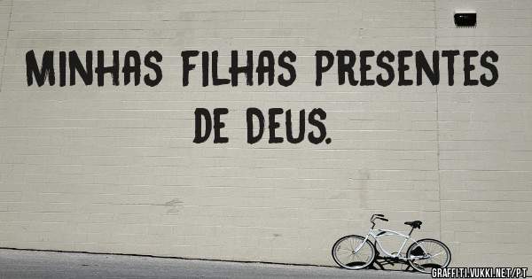 Minhas filhas presentes de Deus.