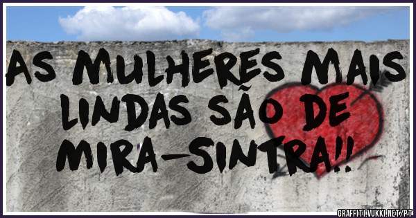 As mulheres mais lindas são de
Mira-Sintra!!