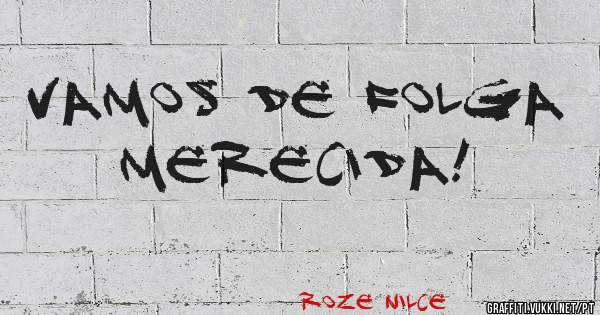 Vamos de folga 
     merecida!