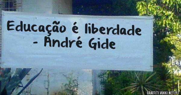 Educação é liberdade
- André Gide