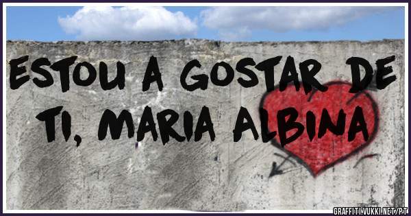 estou a gostar de ti, Maria Albina