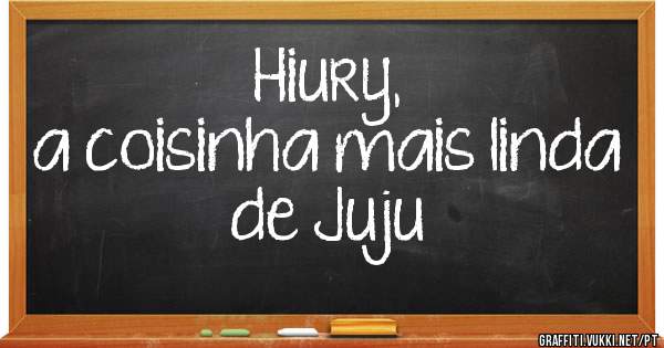 Hiury, 
a coisinha mais linda de Juju 