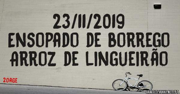 23/11/2019
Ensopado de borrego
Arroz de lingueirão 