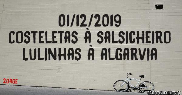 01/12/2019
Costeletas à salsicheiro 
Lulinhas à algarvia 