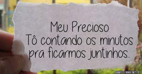 Meu Precioso
Tô contando os minutos pra ficarmos juntinhos..