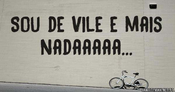 Sou de Vile e mais nadaaaaa...