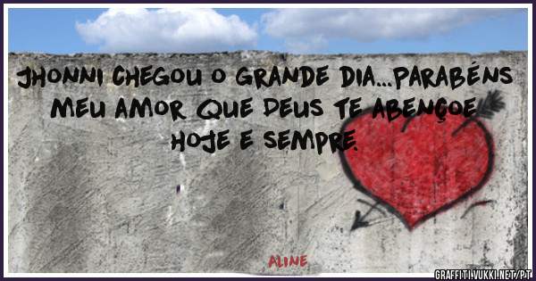 Jhonni chegou o grande dia...Parabéns meu amor que Deus te abençoe hoje e sempre.
