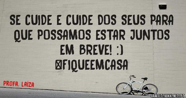 SE CUIDE E CUIDE DOS SEUS PARA QUE POSSAMOS ESTAR JUNTOS EM BREVE! :)
#FIQUEEMCASA