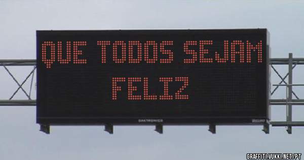 Que todos sejam feliz