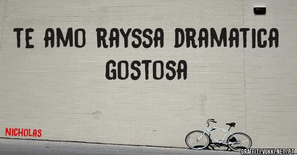 te amo rayssa dramatica gostosa