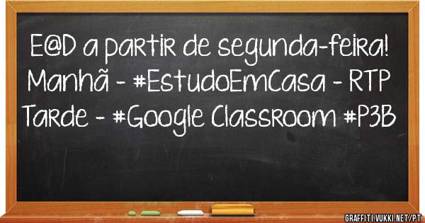 E@D a partir de segunda-feira!
Manhã - #EstudoEmCasa - RTP
Tarde - #Google Classroom #P3B