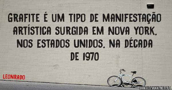 Grafite é um tipo de manifestação artística surgida em Nova York, nos Estados Unidos, na década de 1970